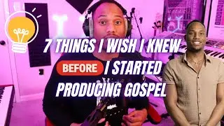 7 things I wish I knew BEFORE I started producing gospel music