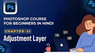 Photoshop Complete Course for Beginners in Hindi/हिंदी - 21. Adjustment Layers