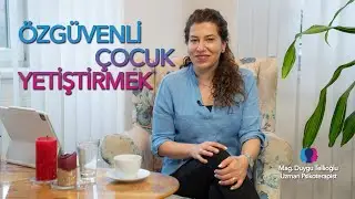 Mag. Duygu Tellioğlu / Özgüvenli Çocuk Yetiştirmek