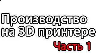 Производство на 3D принетре. Курс по бизнесу на 3D принтере.