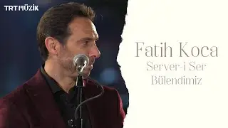 SERVER-İ SER BÜLENDİMİZ / FATİH KOCA (HD) @trtmuzik