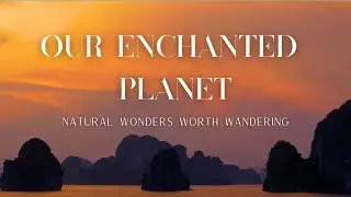 Exploring the World’s Most Incredible Natural Wonders