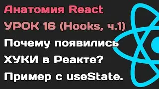Анатомия React. Урок 16. Почему появились хуки и пример с useState.