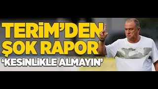 Fatih Terimden şok rapor Kesinlikle almayın