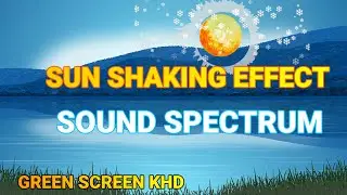 SOUND SPECTRUM GREEN SCREEN || SUN SHAKING EFFECT || GREEN SCREEN KHD