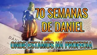 AS 70 SEMANAS DE DANIEL! ONDE ESTAMOS NA PROFECIA?