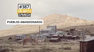 387 Pueblos abandonados - Unlimited Spanish Podcast