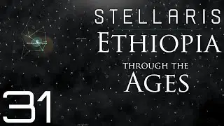 Stellaris | Ethiopia Through The Ages | Episode 31