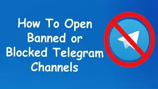 How To Open Banned or Blocked Telegram Channels