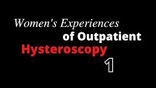 🩸 Women's Experiences of Outpatient Hysteroscopy - Part One 🩸