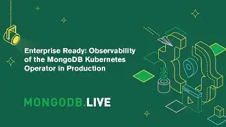 Enterprise Ready: Observability of the MongoDB Kubernetes Operator in Production