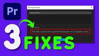 Premiere Pro: "The File Cannot Be Opened Because of a Header Error” (3 Solutions)