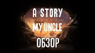 Сказка на ночь... Обзор игры A Story about my uncle/История о моём дядьке (Greed71 Review)