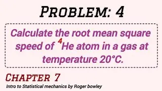 7.4 Calculate the root mean square speed of He atom in a gas at temperature 20°C.