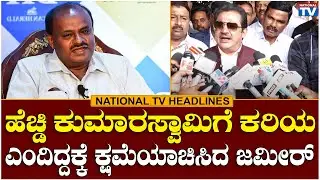 Headlines : ಹೆಚ್ಡಿ ಕುಮಾರಸ್ವಾಮಿಗೆ ಕರಿಯ ಎಂದಿದ್ದಕ್ಕೆ ಕ್ಷಮೆಯಾಚಿಸಿದ ಜಮೀರ್  | National TV