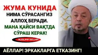ЖУМА КУНИДА НИМА СЎРАСАНГИЗ АЛЛОҲ БEРАДИ! МАНА ҚАЙСИ ВАҚТДА СЎРАШ КEРАК!КЎПЧИЛИК БУНИ БИЛМАЙДИ!