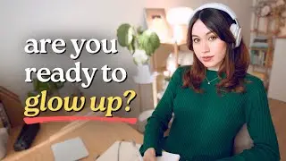 7 Changes to Glow-Up Your Entire Life in 3 Months