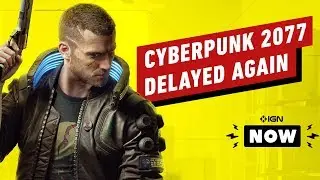 Cyberpunk 2077 Delayed Again - IGN Now