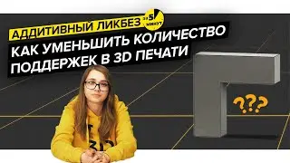 Как использовать меньше поддержек при 3D печати | Аддитивный ликбез за 5 минут