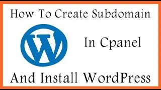 How To Create Subdomain In Cpanel And Install WordPress