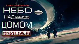 НЕБО НАД МОИМ ДОМОМ фантастика космос ужасы "глава 9-13" ФИНАЛ.  КНИГА ПРО КОСМОС