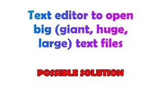 Text editor to open big (giant, huge, large) text files