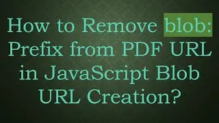 How to Remove blob: Prefix from PDF URL in JavaScript Blob URL Creation?