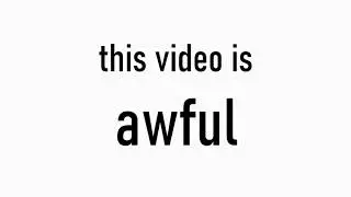 this video is awful