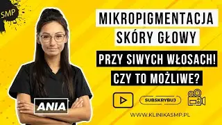 Mikropigmentacja Skóry Gowy przy siwych włosach - czy to możliwe? Anna Sobczak - KLINIKA SMP