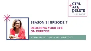 Designing Your Life on Purpose | Cheri Honeycutt on Ctrl+Alt+Delete with Lisa Duerre™