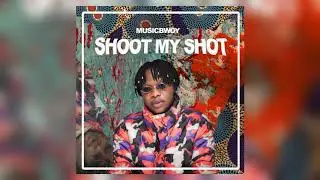 Musicbwoy shoot my shot official audio