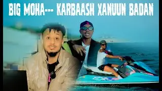 BIG MOHA IS BACK _ KARBAASH LAMA ORAN KARO WAXAAN WLH ... REACITON BY : HASSAN SOYA