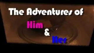 The Adventures of Him and Her