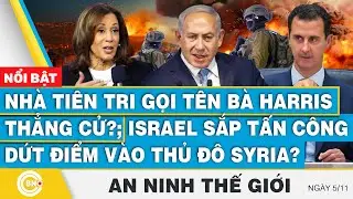 An ninh thế giới | Nhà tiên tri gọi tên bà Harris thẳng cử?; Israel sắp tấn công dứt điểm vào Syria?
