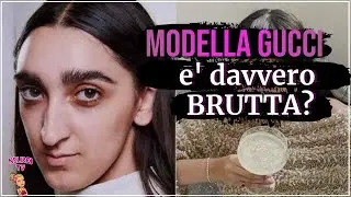 La modella di Gucci è davvero brutta?