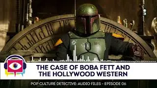 Audio Episode 06 - The Case of Boba Fett and the Hollywood Western