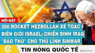 Tin nóng Quốc tế 21/10, 200 rocket Hezbollah xé toạc biên giới Israel; Iraq 