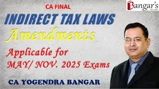 🔥🔥 Indirect Tax Laws Amendments Applicable for May/Nov. 2025 Exams by CA Yogendra Bangar 🔥🔥