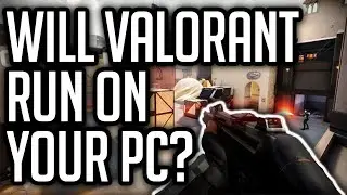 Will Valorant Run On Your PC?