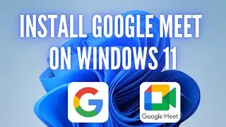 How To Install Google Meet on Windows 11