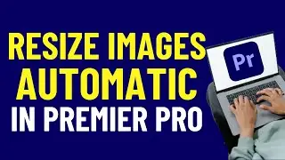 Resize Images Automatically in Premier Pro 2024  | Adobe Premiere Pro Tutorials