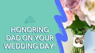 WEDDING PLANNING: Honoring Dad on your Wedding Day (TIPS AND TRICKS)