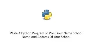 Write A Python Program To Print Your Name School Name And Address Of Your School