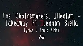 The Chainsmokers, Illenium - Takeaway (Lyrics / Lyric Video) ft. Lennon Stella