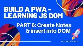 Build a PWA - Learning JS DOM - Project - Part 6: Create Note - Create and append child- Tharun Shiv