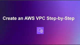 Create an AWS VPC Step-by-Step