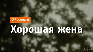 podcast | Хорошая жена - 21 серия - сериальный онлайн подкаст подряд, когда выйдет?