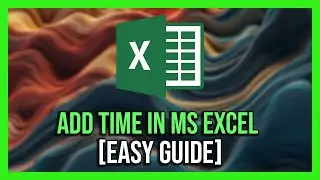 How to Quickly Insert Time In Excel - Full Guide!
