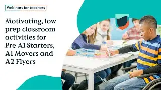 Motivating low prep classroom activities for Pre A1 Starters, A1 Movers and A2 Flyers
