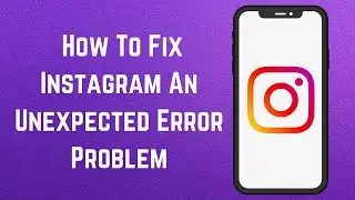 How To Fix Instagram An Unexpected Error Problem
